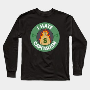 I Hate Capitalism - Anti Capitalist Long Sleeve T-Shirt